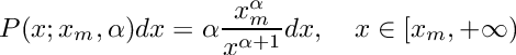 \[
     P(x; x_m, \alpha) dx = \alpha \frac{x_m^\alpha}{x^{\alpha + 1}} dx, \\
         \quad x \in [x_m, +\infty)
  \]