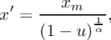 \[
     x' = \frac{x_m}{{(1 - u)}^{\frac{1}{\alpha}}} ,
  \]