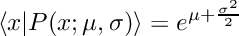 \[
     \langle x | P(x; \mu, \sigma) \rangle = e^{\mu+\frac{\sigma^2}{2}}
  \]