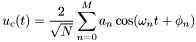 \[ u_c(t) = \frac{2}{\sqrt{N}}\sum_{n=0}^{M}a_n\cos(\omega_n t+\phi_n)\]