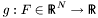 $ g: F \in {\sf R\hspace*{-0.9ex}\rule{0.15ex}{1.5ex}\hspace*{0.9ex}}^N \rightarrow {\sf R\hspace*{-0.9ex}\rule{0.15ex}{1.5ex}\hspace*{0.9ex}} $