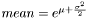 $ mean = e^{\mu+\frac{\sigma^2}{2}} $