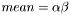 $ mean = \alpha\beta $