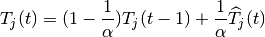 T_{j}(t) =
(1-\frac{1}{\alpha})T_{j}(t-1)
+\frac{1}{\alpha} \widehat{T}_{j}(t)