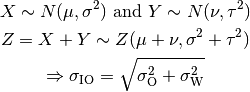 X \sim N(\mu,\sigma^2) \mbox{ and } Y \sim N(\nu,\tau^2)

Z = X + Y \sim Z (\mu + \nu, \sigma^2 + \tau^2)

\Rightarrow \sigma_\mathrm{IO} = \sqrt{\sigma_\mathrm{O}^2 + \sigma_\mathrm{W}^2}