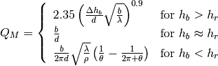 Q_M = \left\{ \begin{array}{lll}
      2.35\left(\frac{\Delta h_b}{d}\sqrt{\frac{b}{\lambda}}\right)^{0.9} & \mbox{for } h_{b} > h_{r} \\
      \frac{b}{d} &  \mbox{for } h_{b} \approx h_{r} \\
      \frac{b}{2\pi d}\sqrt{\frac{\lambda}{\rho}}\left(\frac{1}{\theta}-\frac{1}{2\pi + \theta}\right) & \mbox{for }  h_{b} < h_{r}
      \end{array}\right.
