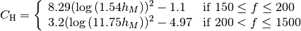 C_\mathrm{H} = \left\{\begin{array}{ll} 8.29 (\log{(1.54h_M)})^2 -1.1 & \mbox{if } 150\leq f\leq 200 \\ 3.2(\log{(11.75h_M)})^2 -4.97 & \mbox{if } 200<f\leq 1500\end{array} \right.
