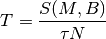 T = \frac{S(M,B)}{\tau N}