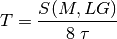 T =  \frac{S(M, L G)}{8 \; \tau}