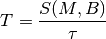 T = \frac{S(M,B)}{\tau}