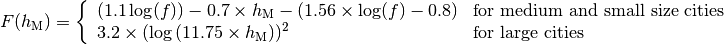 F(h_\mathrm{M}) = \left\{\begin{array}{ll} (1.1\log(f))-0.7 \times h_\mathrm{M} - (1.56\times \log(f)-0.8) & \mbox{for medium and small size cities} \\ 3.2\times (\log{(11.75\times h_\mathrm{M}}))^2 & \mbox{for large cities}\end{array} \right.