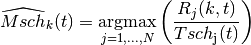 \widehat{Msch}_{k}(t) = \underset{j=1,...,N}{\operatorname{argmax}}
 \left( \frac{ R_{j}(k,t) }{ Tsch_\mathrm{j}(t) } \right)