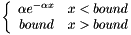 $ \left\{ \begin{array}{cl} \alpha e^{-\alpha x} & x < bound \\ bound & x > bound \end{array}\right. $