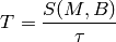 T = \frac{S(M,B)}{\tau}