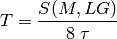 T =  \frac{S(M, L G)}{8 \; \tau}