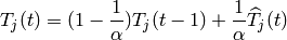 T_{j}(t) =
(1-\frac{1}{\alpha})T_{j}(t-1)
+\frac{1}{\alpha} \widehat{T}_{j}(t)