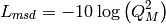 L_{msd} = -10\log{\left(Q_M^2\right)}