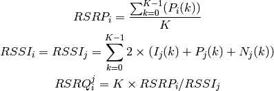 RSRP_i = \frac{\sum_{k=0}^{K-1}(P_i(k))}{K}

RSSI_i = RSSI_j = \sum_{k=0}^{K-1} 2 \times ( I_j(k) + P_j(k) + N_j(k) )

RSRQ_i^j = K \times RSRP_i / RSSI_j