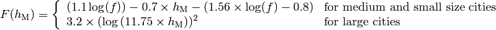 F(h_\mathrm{M}) = \left\{\begin{array}{ll} (1.1\log(f))-0.7 \times h_\mathrm{M} - (1.56\times \log(f)-0.8) & \mbox{for medium and small size cities} \\ 3.2\times (\log{(11.75\times h_\mathrm{M}}))^2 & \mbox{for large cities}\end{array} \right.