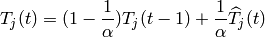 T_{j}(t) =
(1-\frac{1}{\alpha})T_{j}(t-1)
+\frac{1}{\alpha} \widehat{T}_{j}(t)