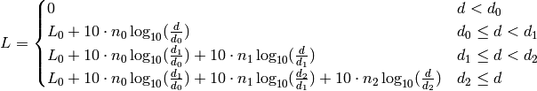 \displaystyle L =
\begin{cases}
0 & d < d_0 \\
L_0 + 10 \cdot n_0 \log_{10}(\frac{d}{d_0}) & d_0 \leq d < d_1 \\
L_0 + 10 \cdot n_0 \log_{10}(\frac{d_1}{d_0}) + 10 \cdot n_1 \log_{10}(\frac{d}{d_1}) & d_1 \leq d < d_2 \\
L_0 + 10 \cdot n_0 \log_{10}(\frac{d_1}{d_0}) + 10 \cdot n_1 \log_{10}(\frac{d_2}{d_1}) + 10 \cdot n_2 \log_{10}(\frac{d}{d_2})& d_2 \leq d
\end{cases}