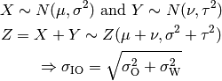 X \sim N(\mu,\sigma^2) \mbox{ and } Y \sim N(\nu,\tau^2)

Z = X + Y \sim Z (\mu + \nu, \sigma^2 + \tau^2)

\Rightarrow \sigma_\mathrm{IO} = \sqrt{\sigma_\mathrm{O}^2 + \sigma_\mathrm{W}^2}