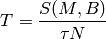 T = \frac{S(M,B)}{\tau N}