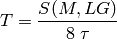 T =  \frac{S(M, L G)}{8 \; \tau}