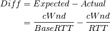 Diff &= Expected - Actual \\
     &= \frac{cWnd}{BaseRTT} - \frac{cWnd}{RTT}