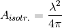 A_{isotr.} = \frac{\lambda^2}{4\pi}