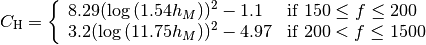 C_\mathrm{H} = \left\{\begin{array}{ll} 8.29 (\log{(1.54h_M)})^2 -1.1 & \mbox{if } 150\leq f\leq 200 \\ 3.2(\log{(11.75h_M)})^2 -4.97 & \mbox{if } 200<f\leq 1500\end{array} \right.