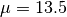 \mu = 13.5