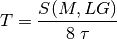 T =  \frac{S(M, L G)}{8 \; \tau}