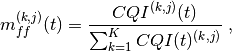 m_{ff}^{(k,j)}(t) = \frac{CQI^{(k,j)}(t)}{\sum_{k=1}^{K}CQI(t)^{(k,j)}} \;,