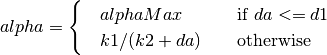 alpha &=
\begin{cases}
   \quad alphaMax              & \quad \text{if } da <= d1 \\
   \quad k1 / (k2 + da)        & \quad \text{otherwise} \\
\end{cases}