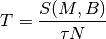 T = \frac{S(M,B)}{\tau N}