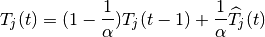 T_{j}(t) =
(1-\frac{1}{\alpha})T_{j}(t-1)
+\frac{1}{\alpha} \widehat{T}_{j}(t)