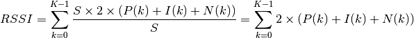 RSSI = \sum_{k=0}^{K-1} \frac{S \times 2 \times ( P(k) + I(k) + N(k))}{S}
     = \sum_{k=0}^{K-1} 2 \times ( P(k) + I(k) + N (k))