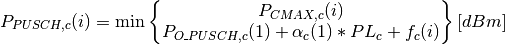 P_{PUSCH,c}(i)=\min\begin{Bmatrix}
               {P}_{CMAX,c}(i)\\
               P_{O\_PUSCH,c}(1) + \alpha_{c} (1) * PL_{c} + f_{c}(i)
               \end{Bmatrix} [dBm]