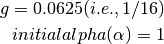 g = 0.0625 (i.e., 1/16)

initial alpha (\alpha) = 1