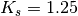 K_{s} = 1.25