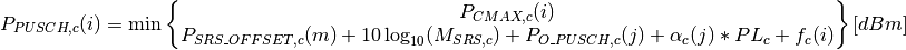 P_{PUSCH,c}(i)=\min\begin{Bmatrix}
               {P}_{CMAX,c}(i)\\
               P_{SRS\_OFFSET,c}(m) + 10\log_{10}(M_{SRS,c})+
               P_{O\_PUSCH,c}(j) + \alpha_{c}(j) * PL_{c} + f_{c}(i)
               \end{Bmatrix} [dBm]