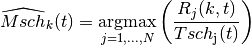 \widehat{Msch}_{k}(t) = \underset{j=1,...,N}{\operatorname{argmax}}
 \left( \frac{ R_{j}(k,t) }{ Tsch_\mathrm{j}(t) } \right)