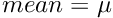 $ mean = \mu $