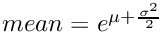 $ mean = e^{\mu+\frac{\sigma^2}{2}} $