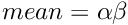 $ mean = \alpha\beta $