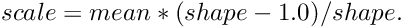 \[ scale = mean * (shape - 1.0) / shape . \]