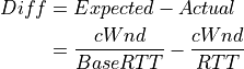 Diff &= Expected - Actual \\
     &= \frac{cWnd}{BaseRTT} - \frac{cWnd}{RTT}