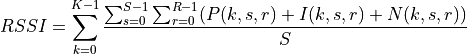 RSSI = \sum_{k=0}^{K-1} \frac{\sum_{s=0}^{S-1} \sum_{r=0}^{R-1}( P(k,s,r) + I(k,s,r) + N(k,s,r))}{S}