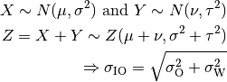 X \sim N(\mu,\sigma^2) \mbox{ and } Y \sim N(\nu,\tau^2)
Z = X + Y \sim Z (\mu + \nu, \sigma^2 + \tau^2)
\Rightarrow \sigma_\mathrm{IO} = \sqrt{\sigma_\mathrm{O}^2 + \sigma_\mathrm{W}^2}